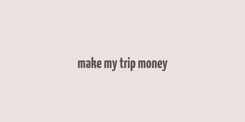 make my trip money