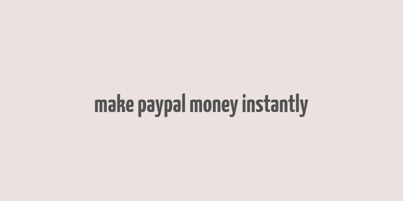 make paypal money instantly