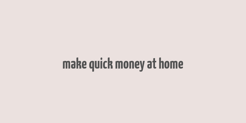 make quick money at home