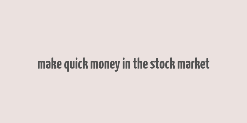 make quick money in the stock market