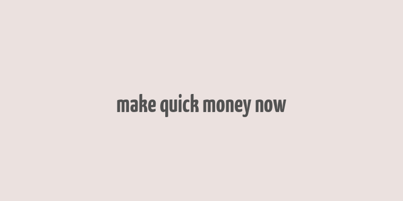 make quick money now