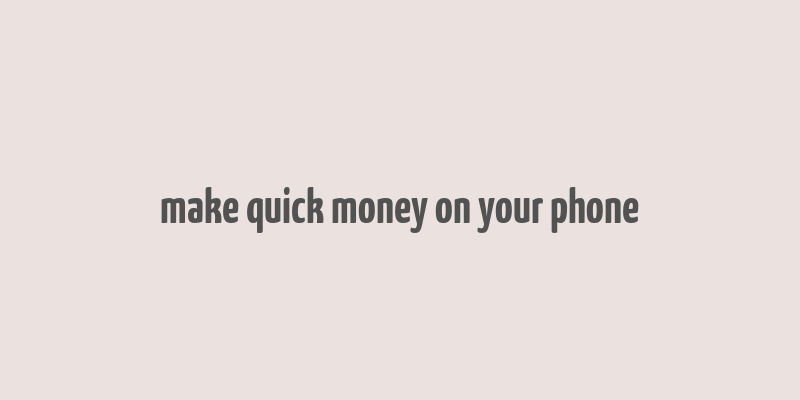 make quick money on your phone