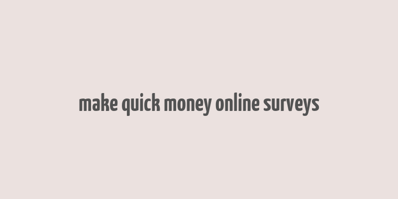 make quick money online surveys