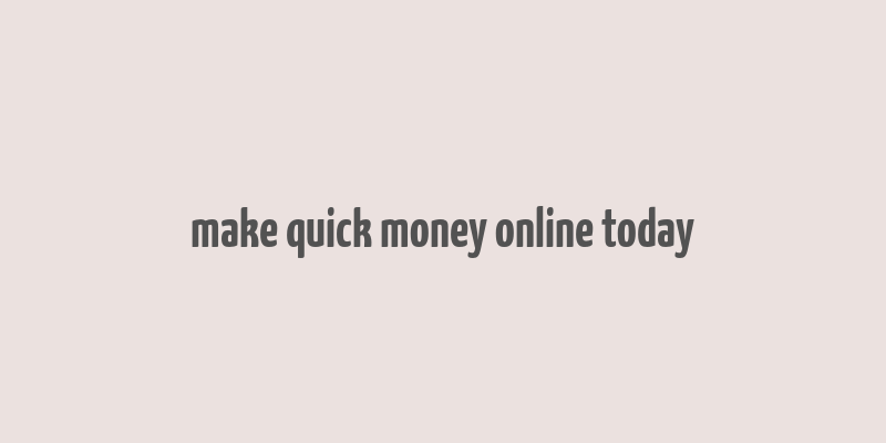 make quick money online today