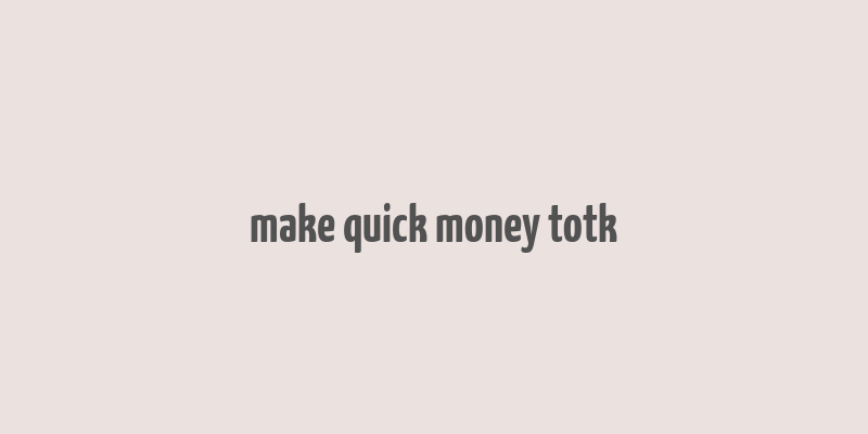 make quick money totk