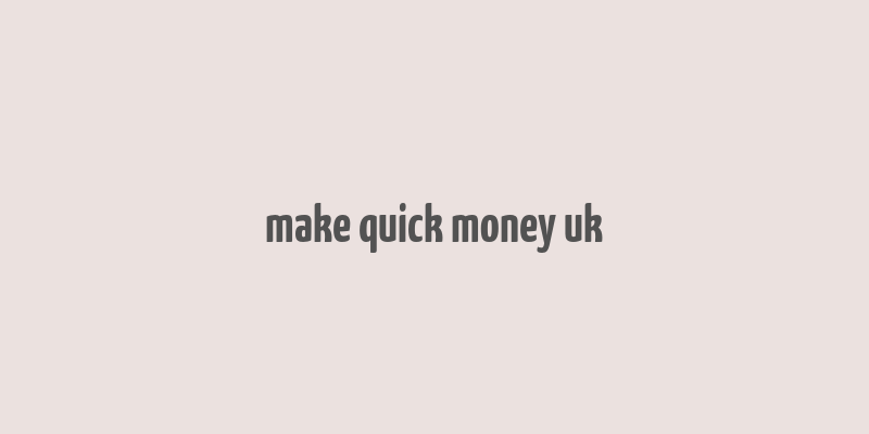 make quick money uk