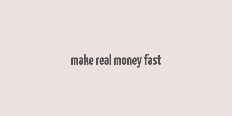 make real money fast