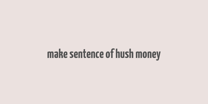 make sentence of hush money