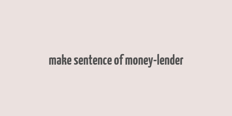 make sentence of money-lender