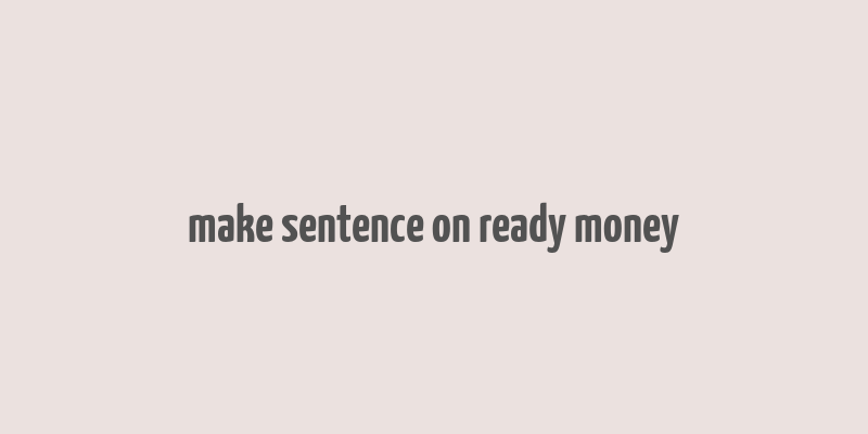 make sentence on ready money