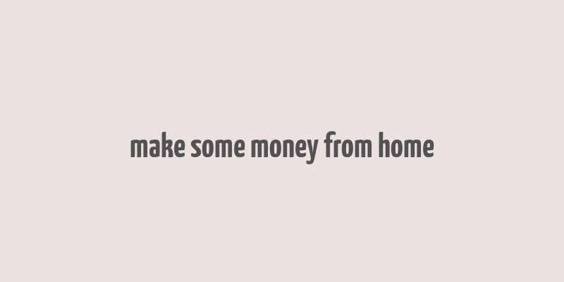 make some money from home