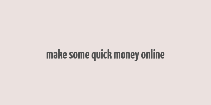 make some quick money online