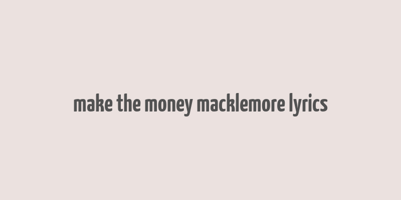 make the money macklemore lyrics