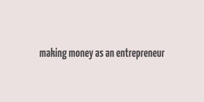 making money as an entrepreneur