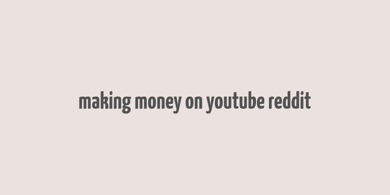 making money on youtube reddit