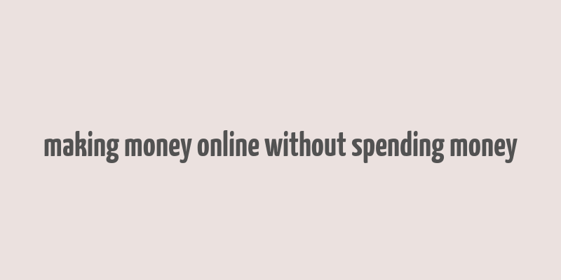 making money online without spending money