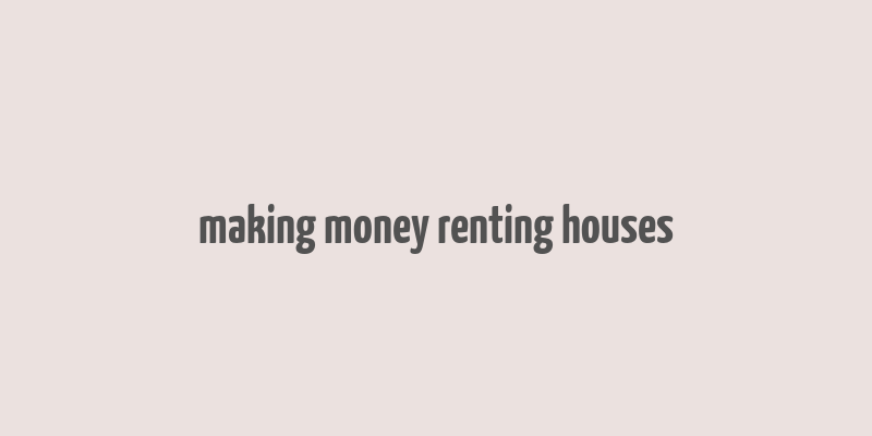 making money renting houses