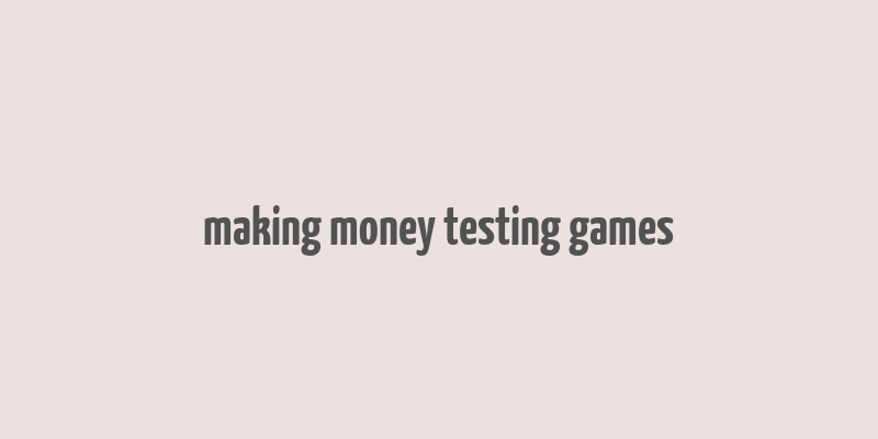 making money testing games