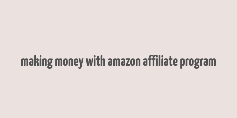 making money with amazon affiliate program