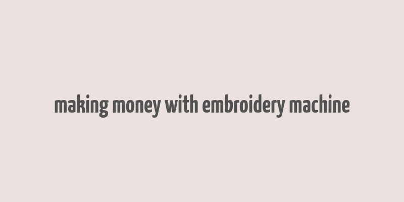 making money with embroidery machine