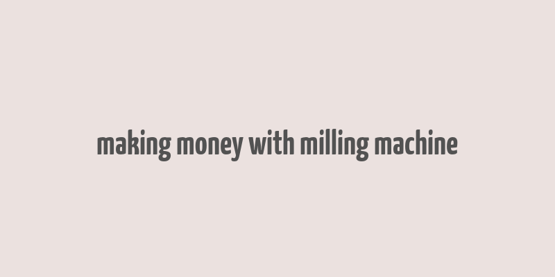 making money with milling machine