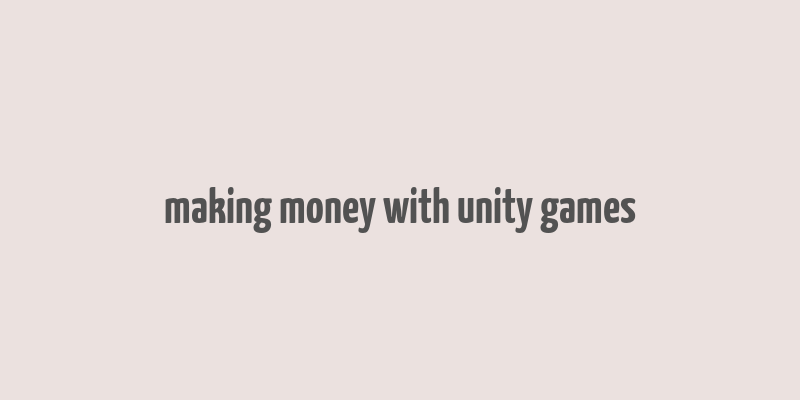 making money with unity games