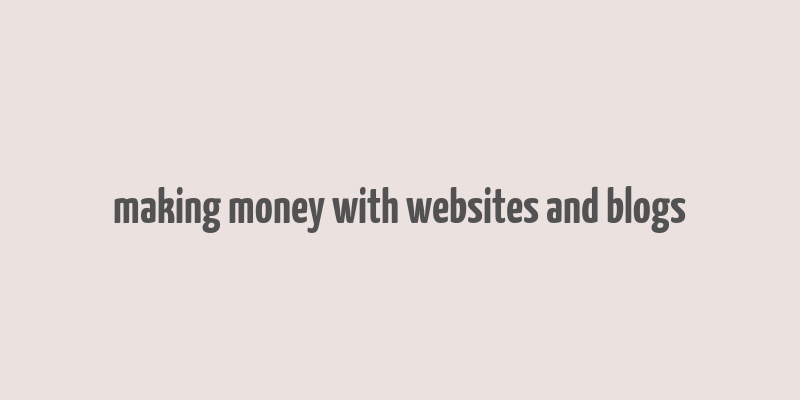 making money with websites and blogs