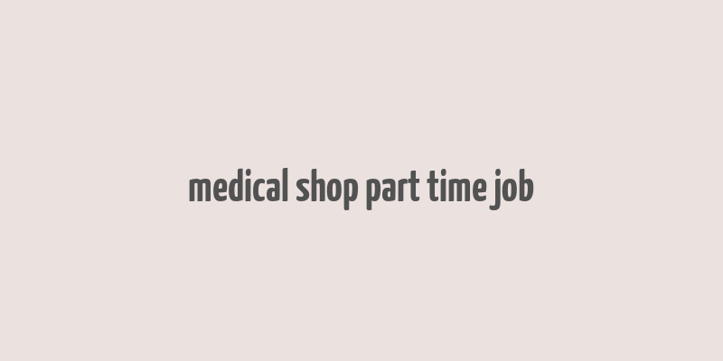 medical shop part time job