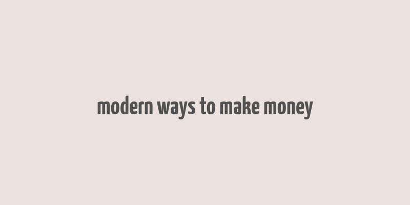 modern ways to make money