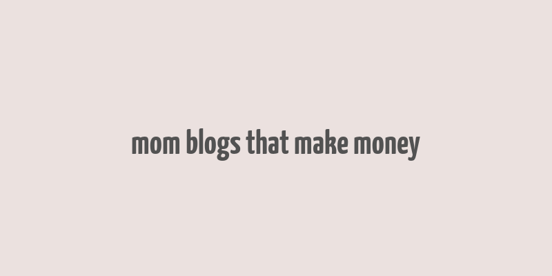 mom blogs that make money