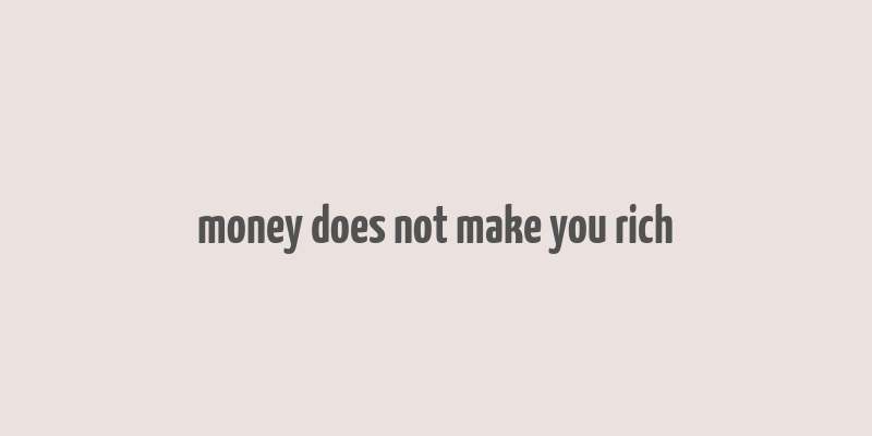 money does not make you rich