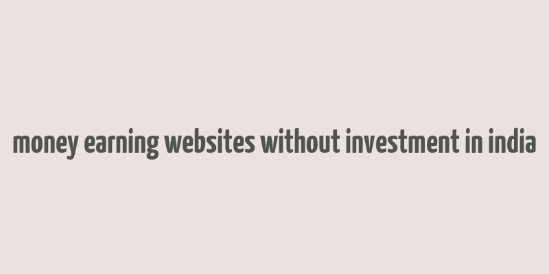 money earning websites without investment in india