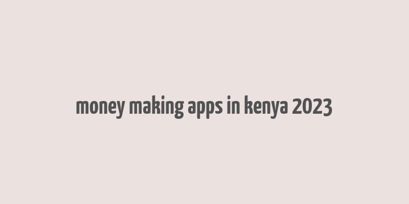 money making apps in kenya 2023