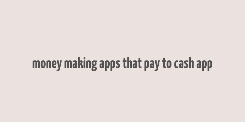 money making apps that pay to cash app