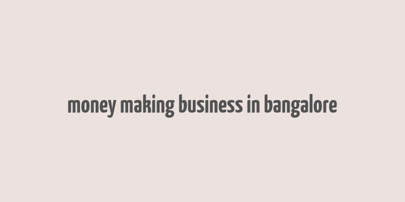 money making business in bangalore