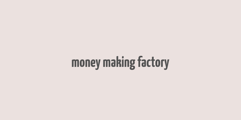 money making factory