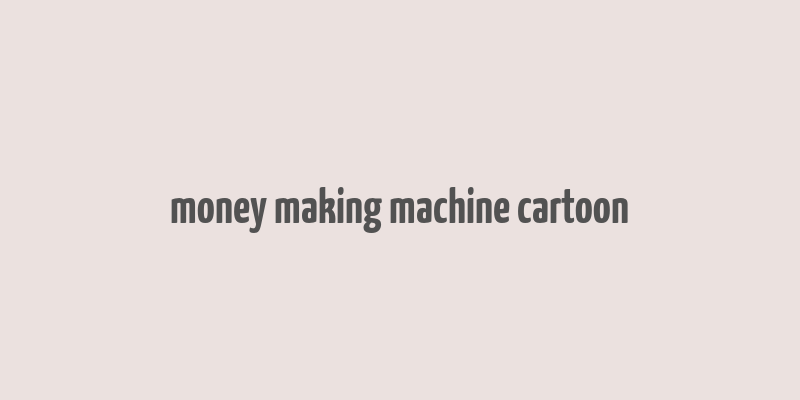 money making machine cartoon