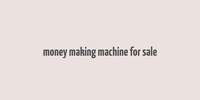 money making machine for sale