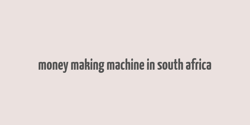 money making machine in south africa