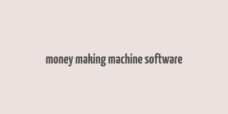 money making machine software