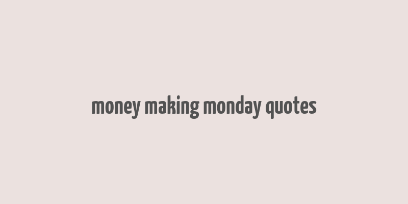 money making monday quotes