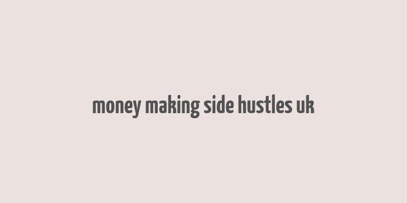 money making side hustles uk