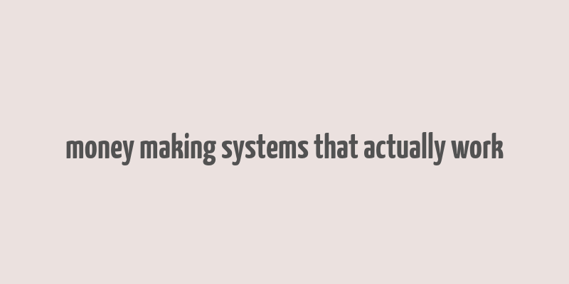 money making systems that actually work