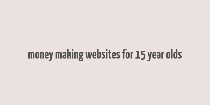 money making websites for 15 year olds