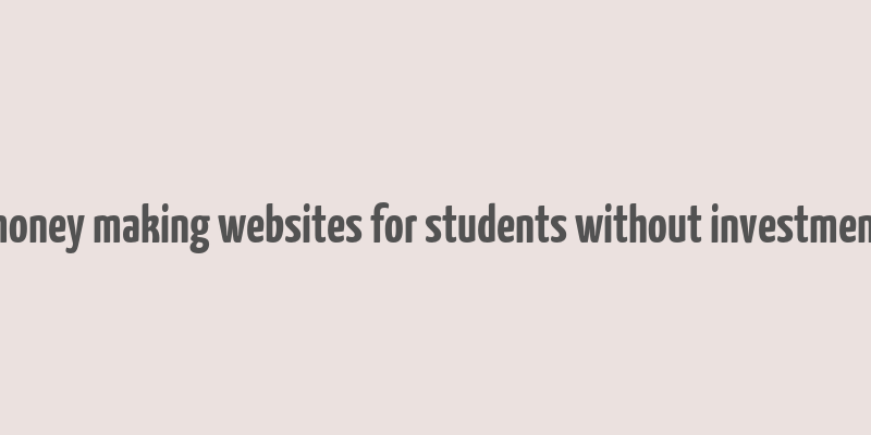 money making websites for students without investment