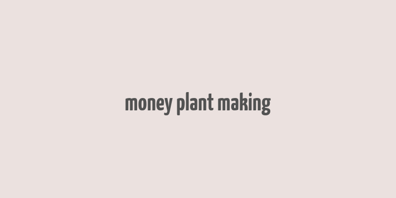 money plant making