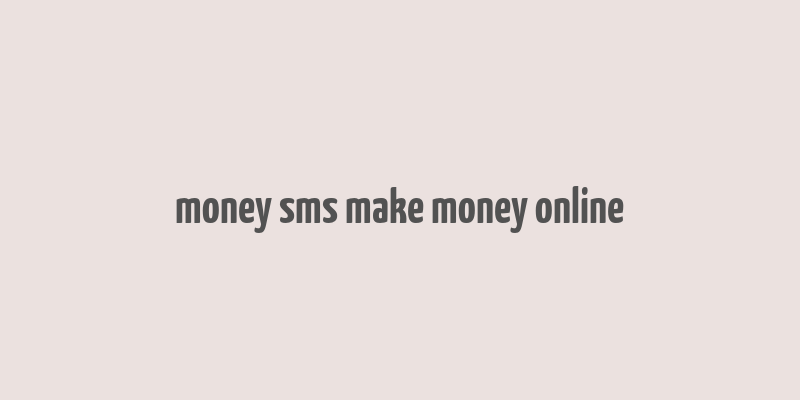 money sms make money online