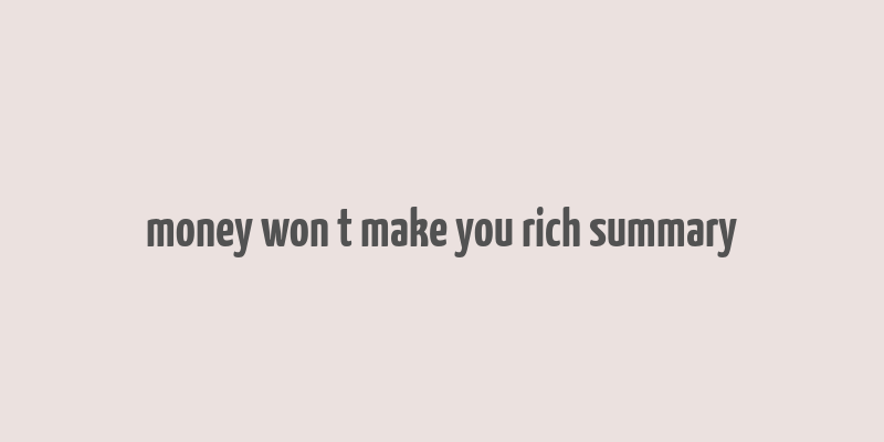 money won t make you rich summary