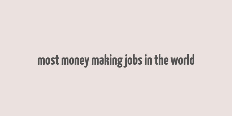 most money making jobs in the world