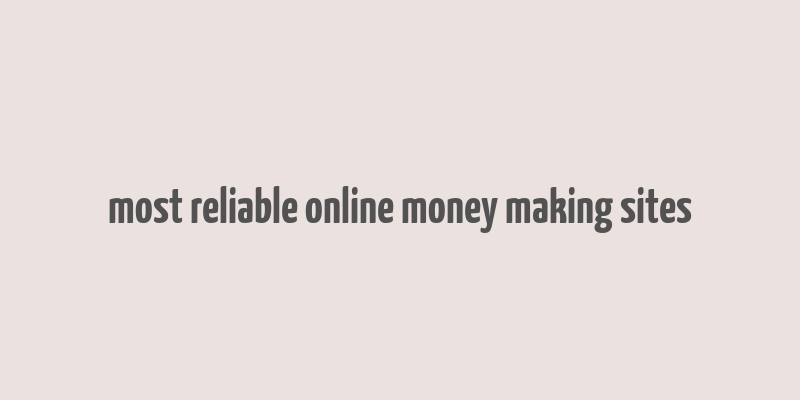 most reliable online money making sites